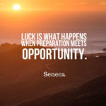 Luck is what happens when preparation meets opportunity.