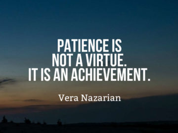 Patience is not a virtue. It is an achievement.