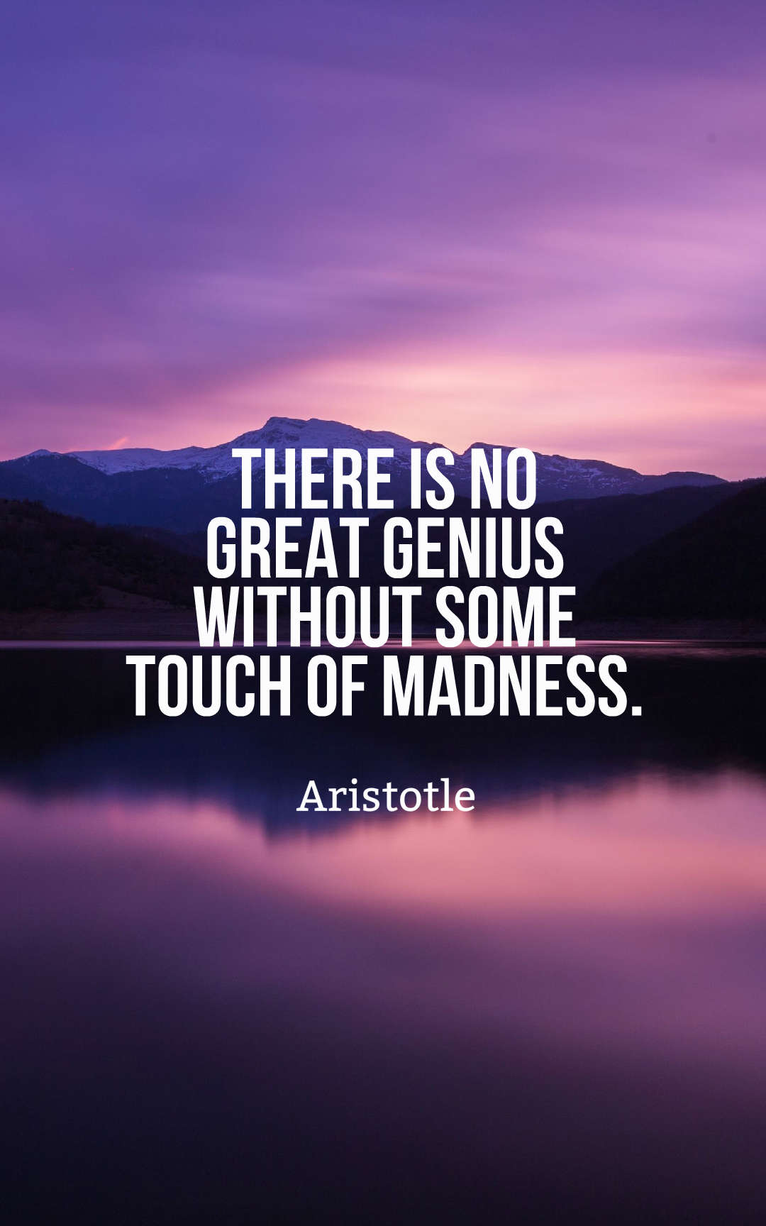 There is no great genius without some touch of madness.