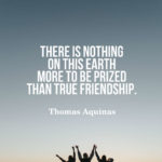 There is nothing on this earth more to be prized than true friendship.