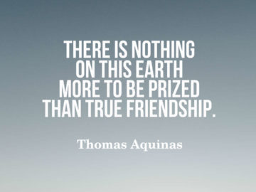 There is nothing on this earth more to be prized than true friendship.