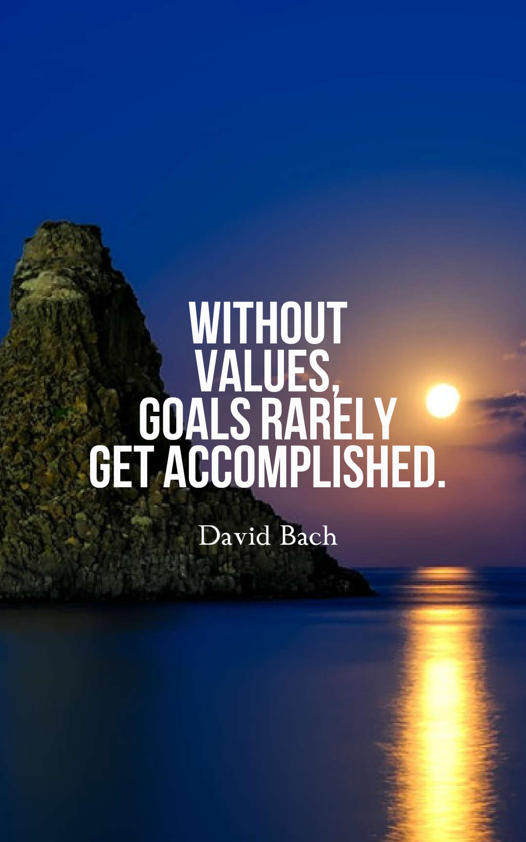 Without values, goals rarely get accomplished.