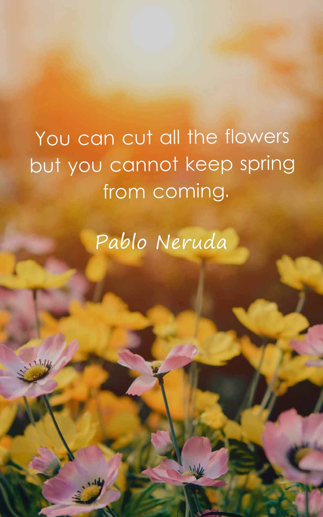 You can cut all the flowers but you cannot keep spring from coming.