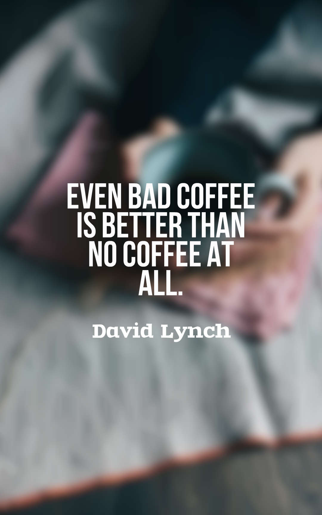 Even bad coffee is better than no coffee at all.